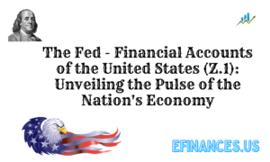 The Fed - Financial Accounts of the United States (Z.1): Unveiling the Pulse of the Nation's Economy